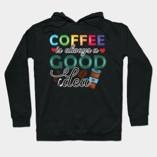 Coffee is always a good idea Hoodie